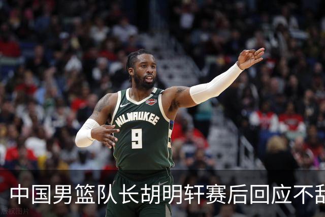 中国男篮队长胡明轩赛后回应不敌日本：我们没有对方拼得凶，在临场的一些应变上也没有比对方好
